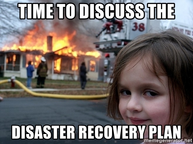 TIme to discuss the disaster recovery plan - Disaster Girl | Meme Generator